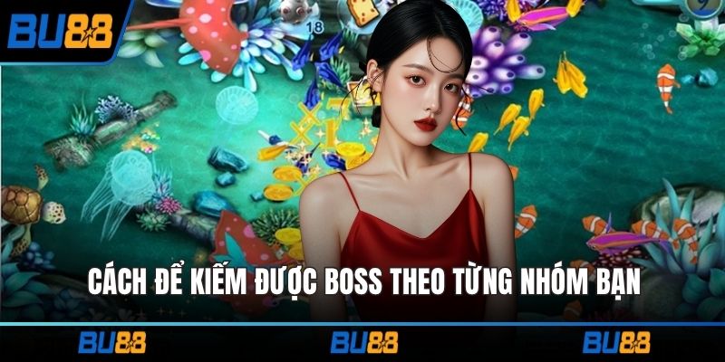 Cách để kiếm được boss theo từng nhóm bạn