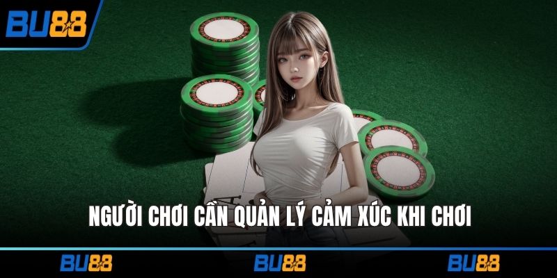Người chơi cần quản lý cảm xúc khi chơi
