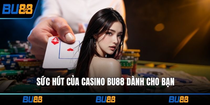 Sức hút của casino BU88 dành cho bạn