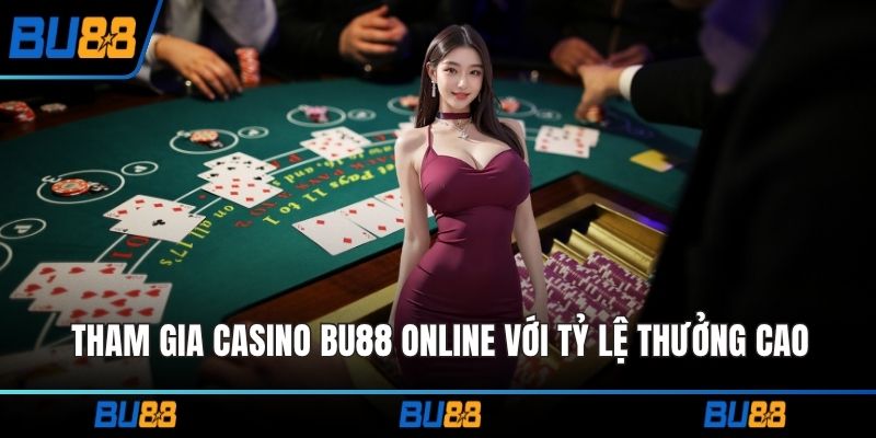 Tham gia casino BU88 online với tỷ lệ thưởng cao
